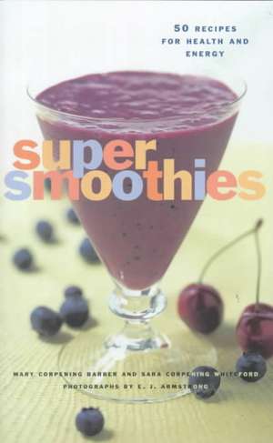 Super Smoothies: 50 Recipes for Health and Energy de Mary Corpening Barber