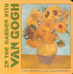 In the Garden with Van Gogh: 75 Contemporary Recipes de Julie Merberg