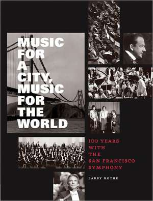 Music for a City, Music for the World: 100 Years with the San Francisco Symphony de Larry Rothe