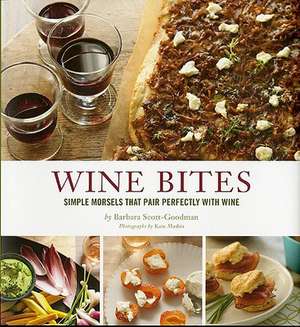 Wine Bites: Simple Morsels That Pair Perfectly with Wine de Barbara Scott-Goodman