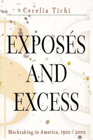 Exposes and Excess: Muckraking in America, 1900 / 2000 de Cecelia Tichi