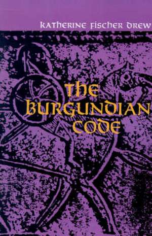 The Burgundian Code – Book of Constitutions or Law of Gundobad; Additional Enactments de Katherine Fisch Drew