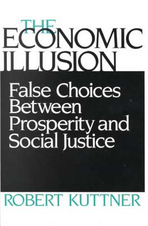 The Economic Illusion – False Choices Between Prosperity and Social Justice de Robert Kuttner