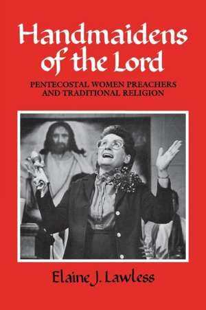 Handmaidens of the Lord – Pentecostal Women Preachers and Traditional Religion de Elaine J. Lawless