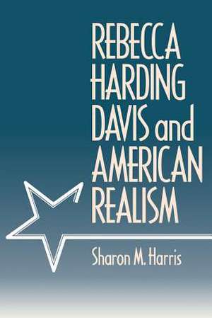 Rebecca Harding Davis and American Realism de Sharon M. Harris