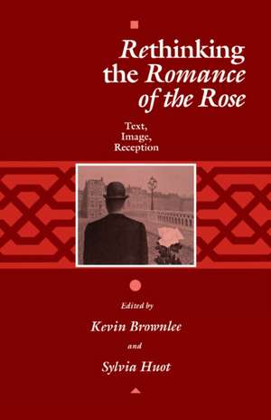 Rethinking the "Romance of the Rose" – Text, Image, Reception de Kevin Brownlee