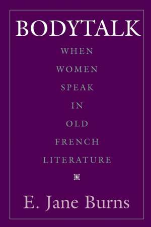 Bodytalk – When Women Speak in Old French Literature de E. Jane Burns