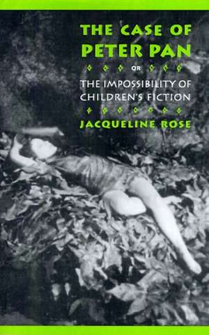 The Case of Peter Pan, or the Impossibility of Children′s Fiction de Jacqueline Rose