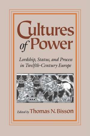 Cultures of Power – Lordship, Status, and Process in Twelfth–Century Europe de Thomas N. Bisson