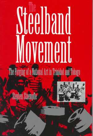 The Steelband Movement – The Forging of a National Art in Trinidad and Tobago de Stephen Stuempfle