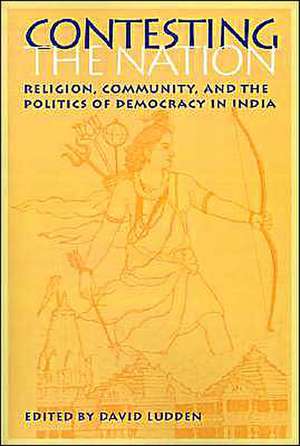 Contesting the Nation – Religion, Community, and the Politics of Democracy in India de David Ludden