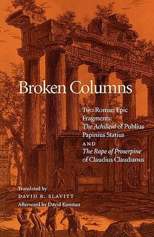 Broken Columns – Two Roman Epic Fragments: "The Achilleid" of Publius Papinius Statius and "The Rape of Proserpine" of Claudius Claudianus de David R. Slavitt