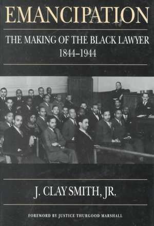 Emancipation – The Making of the Black Lawyer, 1844–1944 de J. Clay Smith, Jr