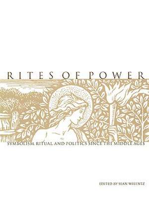 Rites of Power – Symbolism, Ritual, and Politics since the Middle Ages de Sean Wilentz