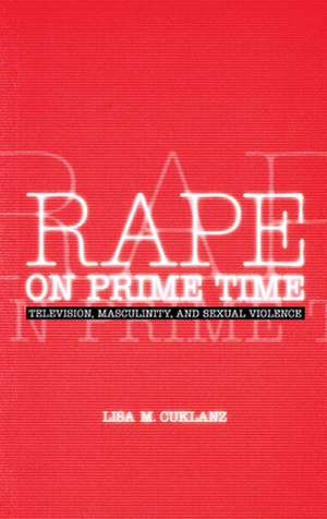 Rape on Prime Time – Television, Masculinity, and Sexual Violence de Lisa M. Cuklanz