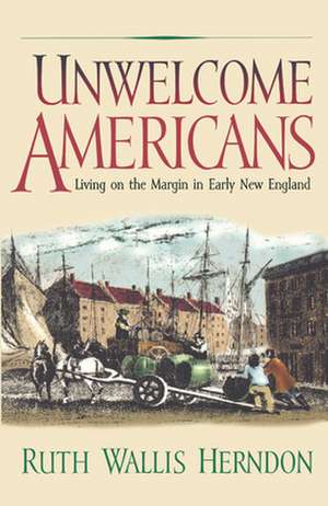 Unwelcome Americans – Living on the Margin in Early New England de Ruth Wallis Herndon