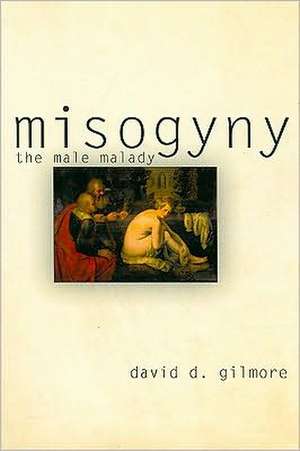 Misogyny – The Male Malady de David D. Gilmore