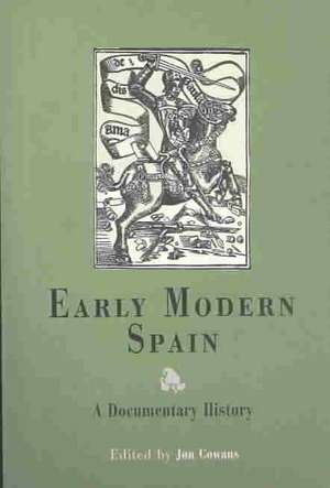 Early Modern Spain – A Documentary History de Jon Cowans