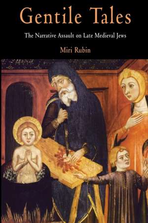 Gentile Tales – The Narrative Assault on Late Medieval Jews de Miri Rubin