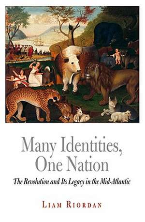 Many Identities, One Nation – The Revolution and Its Legacy in the Mid–Atlantic de Liam Riordan