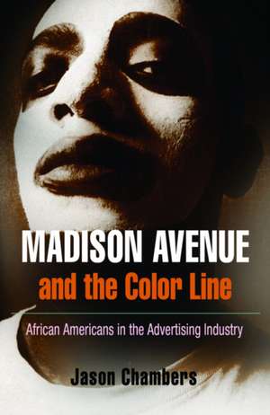 Madison Avenue and the Color Line – African Americans in the Advertising Industry de Jason Chambers