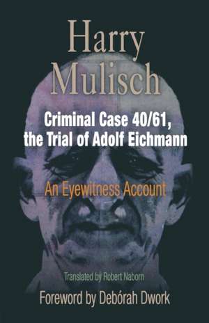 Criminal Case 40/61, the Trial of Adolf Eichmann: An Eyewitness Account de Harry Mulisch