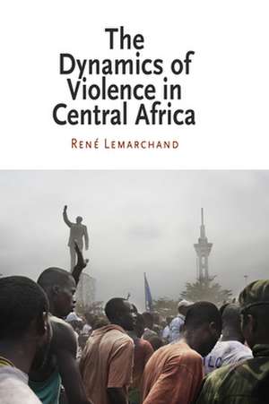 The Dynamics of Violence in Central Africa de René Lemarchand