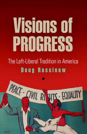 Visions of Progress – The Left–Liberal Tradition in America de Doug Rossinow