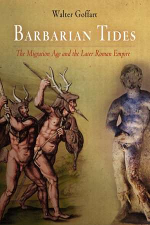 Barbarian Tides – The Migration Age and the Later Roman Empire de Walter Goffart