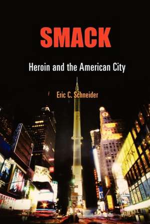 Smack – Heroin and the American City de Eric C. Schneider