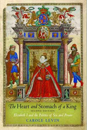 The Heart and Stomach of a King – Elizabeth I and the Politics of Sex and Power de Carole Levin