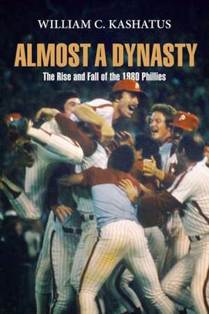 Almost a Dynasty – The Rise and Fall of the 1980 Phillies de William C. Kashatus