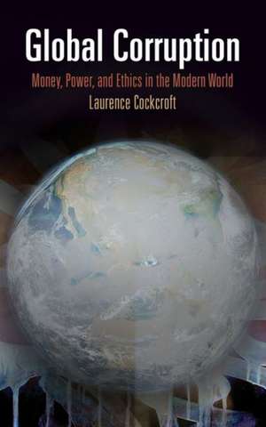 Global Corruption: Money, Power, and Ethics in the Modern World de Laurence Cockcroft