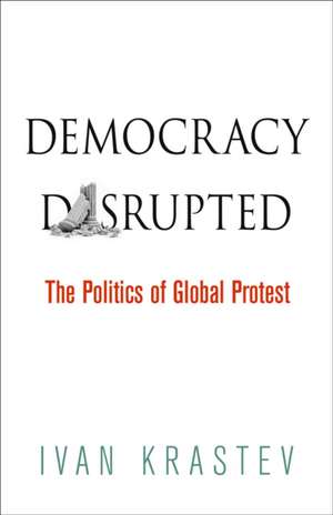 Democracy Disrupted – The Politics of Global Protest de Ivan Krastev