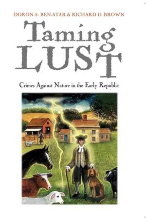 Taming Lust – Crimes Against Nature in the Early Republic de Doron S. Ben–atar