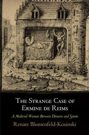 The Strange Case of Ermine de Reims – A Medieval Woman Between Demons and Saints de Renate Blumenfeld–kosi