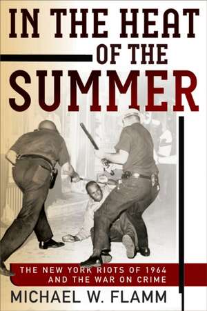 In the Heat of the Summer – The New York Riots of 1964 and the War on Crime de Michael W. Flamm