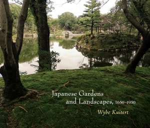 Japanese Gardens and Landscapes, 1650–1950 de Wybe Kuitert