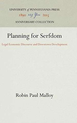 Planning for Serfdom – Legal Economic Discourse and Downtown Development de Robin Paul Malloy