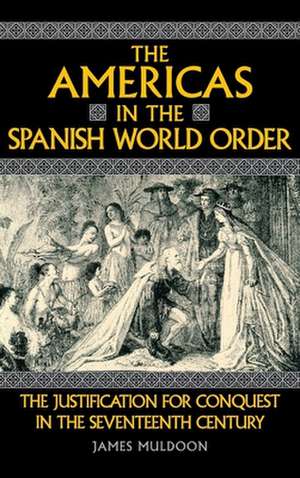 The Americas in the Spanish World Order – The Justification for Conquest in the Seventeenth Century de James Muldoon