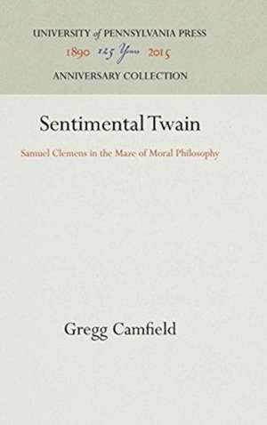 Sentimental Twain – Samuel Clemens in the Maze of Moral Philosophy de Gregg Camfield