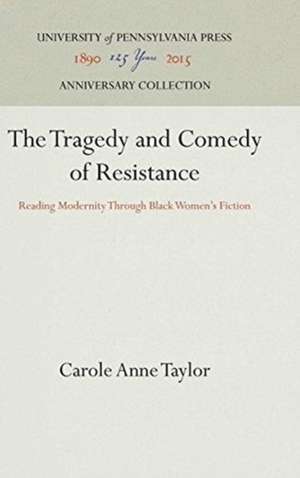 The Tragedy and Comedy of Resistance – Reading Modernity Through Black Women`s Fiction de Carole Anne Taylor