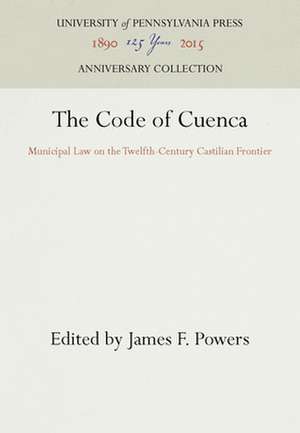 The Code of Cuenca – Municipal Law on the Twelfth–Century Castilian Frontier de James F. Powers