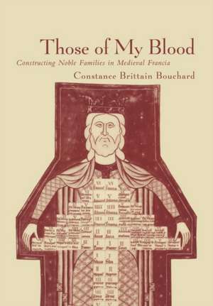 Those of My Blood – Creating Noble Families in Medieval Francia de Constance Britt Bouchard