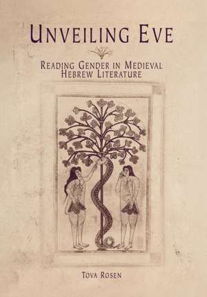 Unveiling Eve – Reading Gender in Medieval Hebrew Literature de Tova Rosen