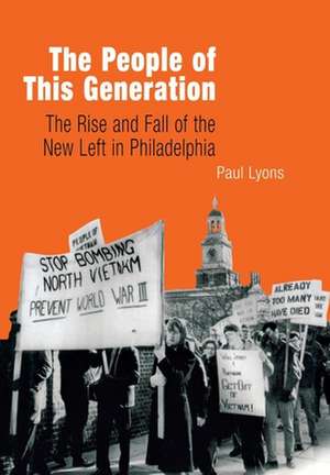 The People of This Generation – The Rise and Fall of the New Left in Philadelphia de Paul Lyons