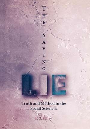 The Saving Lie – Truth and Method in the Social Sciences de F. G. Bailey