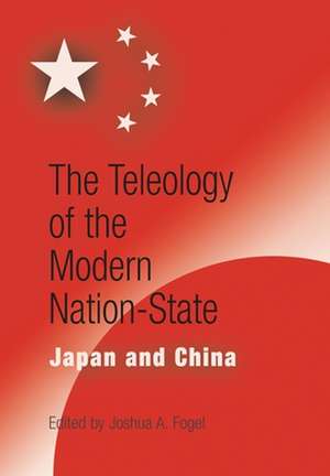 The Teleology of the Modern Nation–State – Japan and China de Joshua A. Fogel