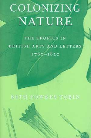 Colonizing Nature – The Tropics in British Arts and Letters, 176–182 de Beth Fowkes Tobin