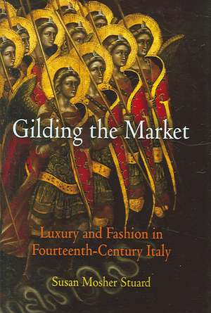 Gilding the Market – Luxury and Fashion in Fourteenth–Century Italy de Susan Mosher Stuard